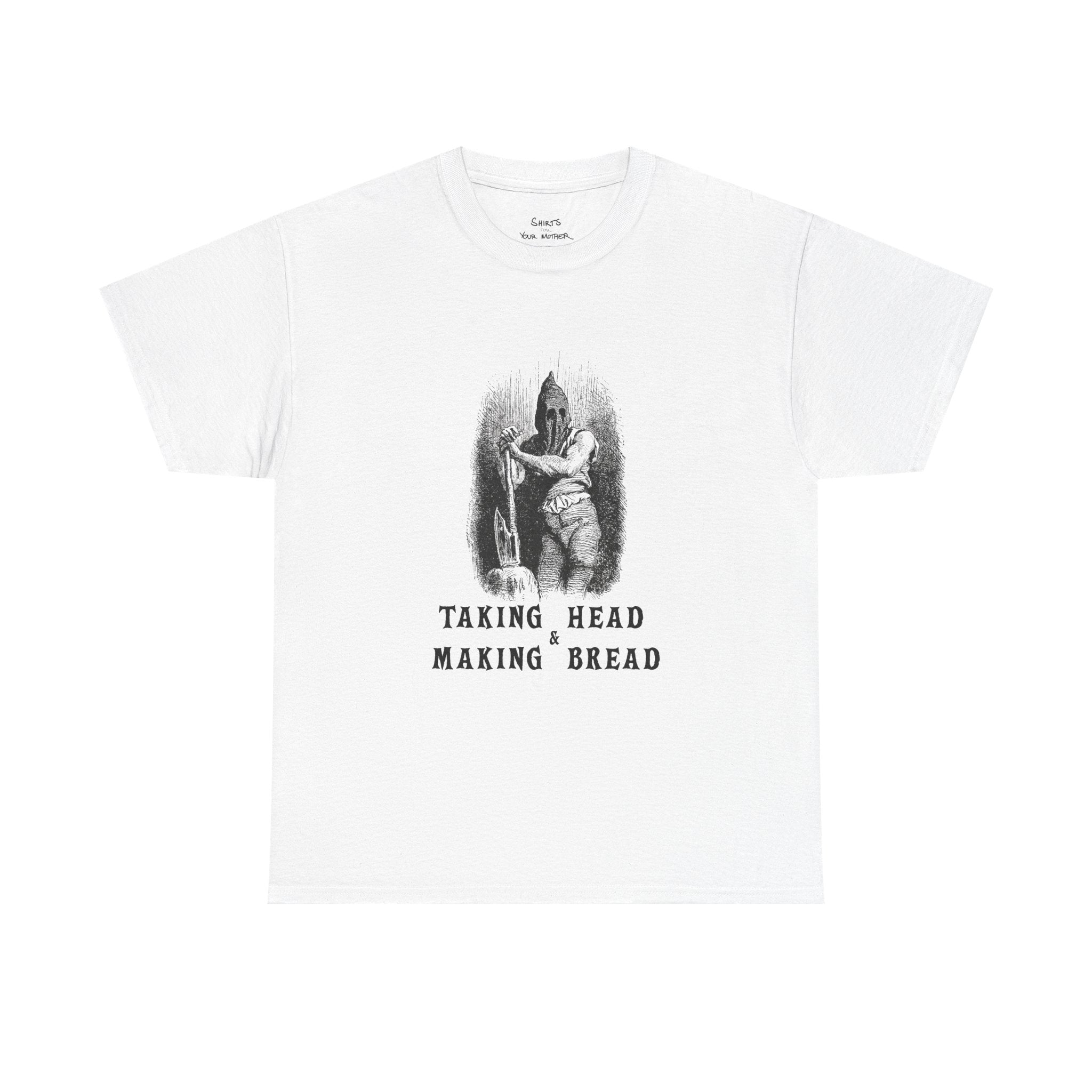 Taking Head & Making Bread T-Shirt